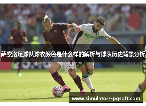 萨索洛足球队球衣颜色是什么样的解析与球队历史背景分析