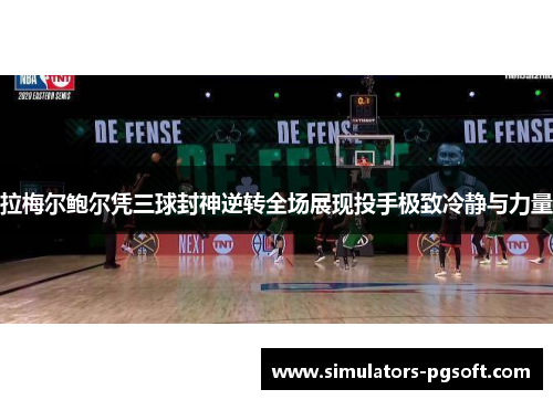 拉梅尔鲍尔凭三球封神逆转全场展现投手极致冷静与力量