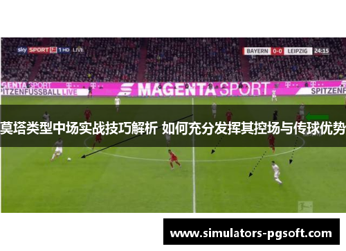 莫塔类型中场实战技巧解析 如何充分发挥其控场与传球优势