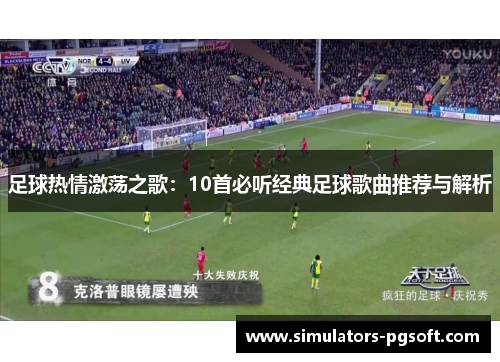 足球热情激荡之歌:10首必听经典足球歌曲推荐与解析 足球热情激荡之歌:10首必听经典足球歌曲推荐与解析