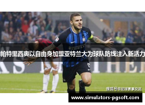 帕特里西奥以自由身加盟亚特兰大为球队防线注入新活力 帕特里西奥以自由身加盟亚特兰大为球队防线注入新活力