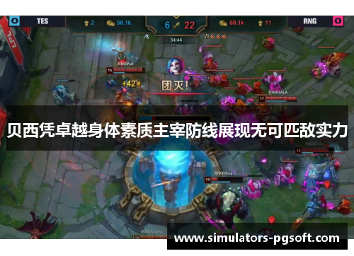 贝西凭卓越身体素质主宰防线展现无可匹敌实力 贝西凭卓越身体素质主宰防线展现无可匹敌实力