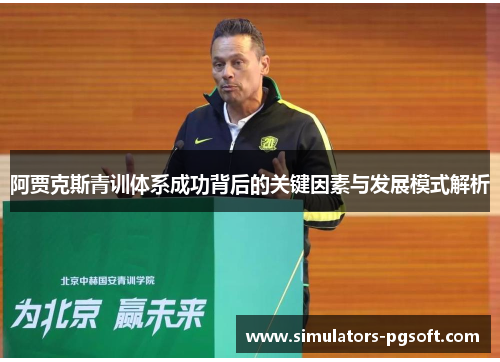 阿贾克斯青训体系成功背后的关键因素与发展模式解析 阿贾克斯青训体系成功背后的关键因素与发展模式解析