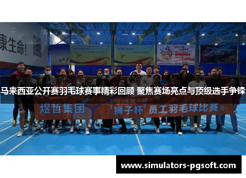 马来西亚公开赛羽毛球赛事精彩回顾 聚焦赛场亮点与顶级选手争锋 马来西亚公开赛羽毛球赛事精彩回顾 聚焦赛场亮点与顶级选手争锋