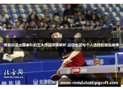 黄雅琼退出国家队的五大原因深度解析 运动生涯与个人选择的背后故事 黄雅琼退出国家队的五大原因深度解析 运动生涯与个人选择的背后故事