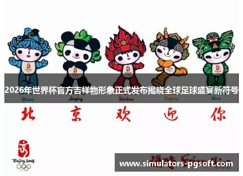 2026年世界杯官方吉祥物形象正式发布揭晓全球足球盛宴新符号
